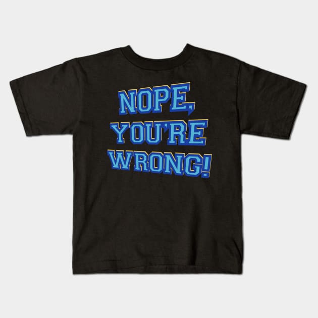 Nope, you’re wrong! Kids T-Shirt by DaveDanchuk